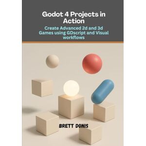 Donis, Brett Godot 4 Projects in Action: Create Advanced 2D and 3D Games Using GDScript and Visual Workflows Donis, Brett Godot 4 Projects in Action: Create Advanced 2D and 3D Games Using GDScript and Visual Workflows