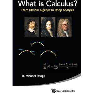 Range, R Michael What Is Calculus?: From Simple Algebra To Deep Analysis Range, R Michael What Is Calculus?: From Simple Algebra To Deep Analysis