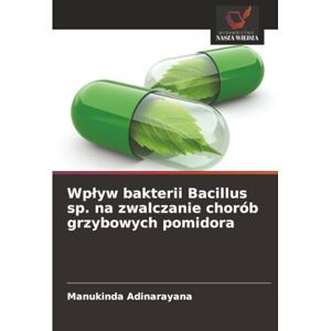 Adinarayana, Manukinda Wpływ bakterii Bacillus sp. na zwalczanie chorób grzybowych pomidora Adinarayana, Manukinda Wpływ bakterii Bacillus sp. na zwalczanie chorób grzybowych pomidora