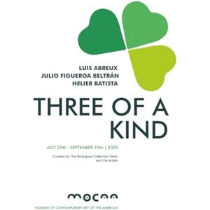 of the Americas, Museum of Contemporary Art THREE OF A KIND: LUIS ABREUX JULIO FIGUEROA BELTRÁN HELIER BATISTA of the Americas, Museum of Contemporary Art THREE OF A KIND: LUIS ABREUX JULIO FIGUEROA BELTRÁN HELIER BATISTA
