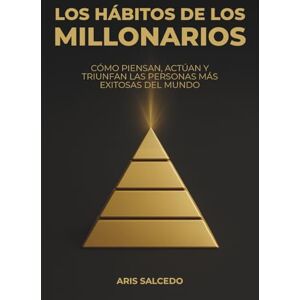 salcedo, Sra aris inmaculada Los hábitos de los millonarios: Cómo piensan, actúan y triunfan las personas más exitosas del mundo salcedo, Sra aris inmaculada Los hábitos de los millonarios: Cómo piensan, actúan y triunfan las personas más exitosas del mundo