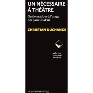 Duchange, Christian Un nécessaire à théâtre: Guide pratique à l'usage des passeurs d'art Duchange, Christian Un nécessaire à théâtre: Guide pratique à l'usage des passeurs d'art