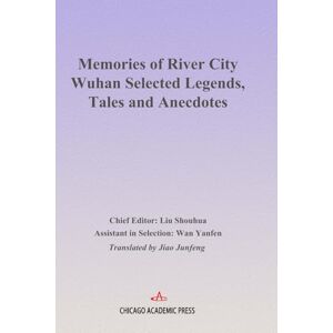 Liu, Shouhua Memories of River City Wuhan Selected Legends, Tales and Anecdotes Liu, Shouhua Memories of River City Wuhan Selected Legends, Tales and Anecdotes