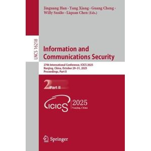 Information and Communications Security: 27th International Conference, ICICS 2025, Nanjing, China, October 29–31, 2025, Proceedings, Part II (Lecture Notes in Computer Science, 16218) Information and Communications Security: 27th International Conference, ICICS 2025, Nanjing, China, October 29–31, 2025, Proceedings, Part II (Lecture Notes in Computer Science, 16218)