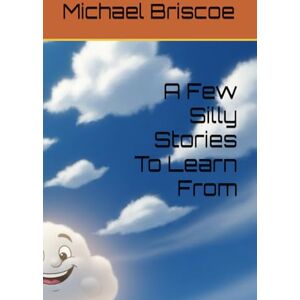 Briscoe Jr., Mr Michael DAVID A Few Silly Stories To Learn From Briscoe Jr., Mr Michael DAVID A Few Silly Stories To Learn From