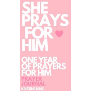 King, Kristine She Prays For Him One Year Of Prayers For Him Prayer Journal King, Kristine She Prays For Him One Year Of Prayers For Him Prayer Journal