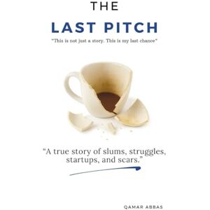 Abbas, Qamar The Last Pitch: A True Story of Slums, Struggles, Startups and Scars. Abbas, Qamar The Last Pitch: A True Story of Slums, Struggles, Startups and Scars.