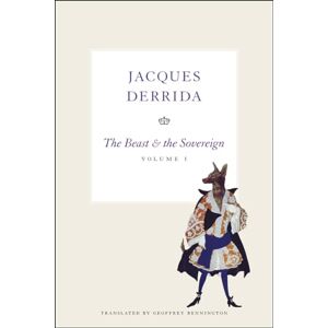 Derrida, Jacques The Beast and the Sovereign, Volume I: 01 (The Seminars of Jacques Derrida) Derrida, Jacques The Beast and the Sovereign, Volume I: 01 (The Seminars of Jacques Derrida)