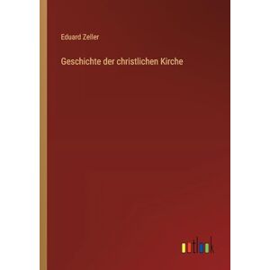 Zeller, Eduard Geschichte der christlichen Kirche Zeller, Eduard Geschichte der christlichen Kirche