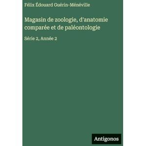Guérin-Ménéville, Félix Édouard Magasin de zoologie, d'anatomie comparée et de paléontologie: Série 2, Année 2 Guérin-Ménéville, Félix Édouard Magasin de zoologie, d'anatomie comparée et de paléontologie: Série 2, Année 2