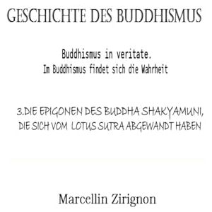 ZIRIGNON, MARCELLIN GESCHICHTE DES BUDDHISMUS: 3.DIE EPIGONEN DES BUDDHA SHAKYAMUNI, DIE SICH VOM LOTUS SUTRA ABWENDET HABEN ZIRIGNON, MARCELLIN GESCHICHTE DES BUDDHISMUS: 3.DIE EPIGONEN DES BUDDHA SHAKYAMUNI, DIE SICH VOM LOTUS SUTRA ABWENDET HABEN