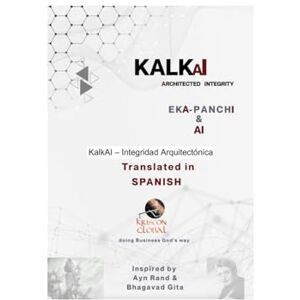 Pillai, Eka KalkAI ARCHITECTED INTEGRITY: KalkAI INTEGRIDAD ARQUITECTADA Pillai, Eka KalkAI ARCHITECTED INTEGRITY: KalkAI INTEGRIDAD ARQUITECTADA