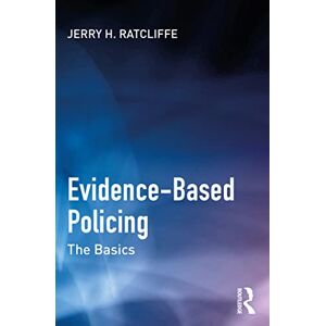 Ratcliffe, Jerry H. Evidence-Based Policing: The Basics Ratcliffe, Jerry H. Evidence-Based Policing: The Basics