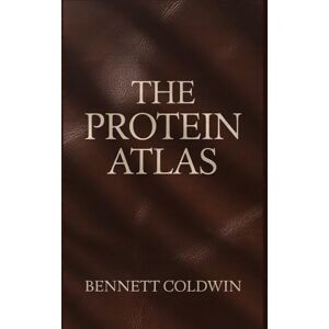 Coldwin, Bennett The Protein Atlas: Every Natural Source, One Complete Guide — Explore the World’s Most Powerful Protein-Rich Foods for Energy, Strength & Health Coldwin, Bennett The Protein Atlas: Every Natural Source, One Complete Guide — Explore the World’s Most Powerful Protein-Rich Foods for Energy, Strength & Health