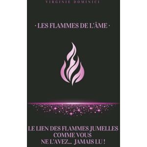 Dominici, Virginie Les flammes de l'âme: Le lien des flammes jumelles comme vous ne l'avez... jamais lu ! Dominici, Virginie Les flammes de l'âme: Le lien des flammes jumelles comme vous ne l'avez... jamais lu !