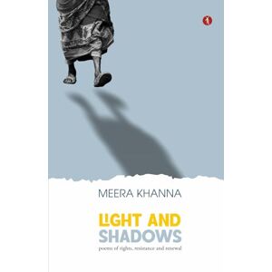 Khanna, Meera Light and Shadows: Poems of Rights, Resistance and Renewal Khanna, Meera Light and Shadows: Poems of Rights, Resistance and Renewal