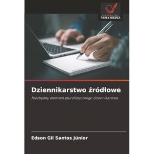 Santos Júnior, Edson Gil Dziennikarstwo źródłowe: Niezbędny element pluralistycznego dziennikarstwa Santos Júnior, Edson Gil Dziennikarstwo źródłowe: Niezbędny element pluralistycznego dziennikarstwa