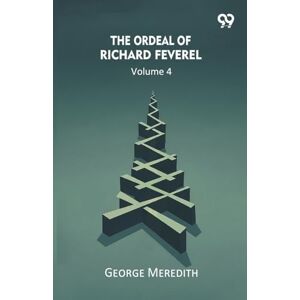 Meredith, George The Ordeal Of Richard Feverel Volume 4 Meredith, George The Ordeal Of Richard Feverel Volume 4