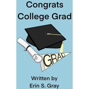 Gray, Erin Sam Congrats College Grad: The Perfect Graduation Gift: A Fun, Inspiring and Rhyming Poem Book for College Grads Gray, Erin Sam Congrats College Grad: The Perfect Graduation Gift: A Fun, Inspiring and Rhyming Poem Book for College Grads