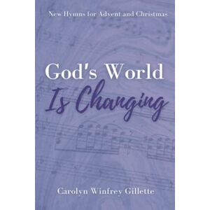 Gillette God’s World is Changing: New Hymns for Advent and Christmas Gillette God’s World is Changing: New Hymns for Advent and Christmas