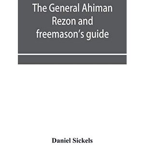 Sickels, Daniel The general Ahiman rezon and freemason's guide: containing monitorial instructions in the degrees of entered apprentice, fellow-craft and master mason ... of new lodoes Installation of grand and subo Sickels, Daniel The general Ahiman rezon and freemason's guide: containing monitorial instructions in the degrees of entered apprentice, fellow-craft and master mason ... of new lodoes Installation of grand and subo