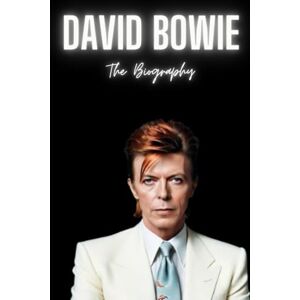 Press, Edward David Bowie : The Biography Press, Edward David Bowie : The Biography