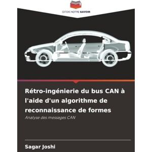Joshi, Sagar Rétro-ingénierie du bus CAN à l'aide d'un algorithme de reconnaissance de formes: Analyse des messages CAN Joshi, Sagar Rétro-ingénierie du bus CAN à l'aide d'un algorithme de reconnaissance de formes: Analyse des messages CAN