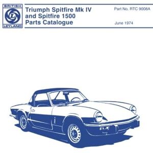 Triumph Spitfire Mk IV and Spirtfire 1500 Parts Catalogue: Parts Catalogue RTC 9008A Triumph Spitfire Mk IV and Spirtfire 1500 Parts Catalogue: Parts Catalogue RTC 9008A