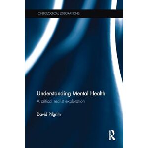 Pilgrim, David Understanding Mental Health: A critical realist exploration (Ontological Explorations Routledge Critical Realism) Pilgrim, David Understanding Mental Health: A critical realist exploration (Ontological Explorations Routledge Critical Realism)