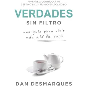 Desmarques, Dan Verdades Sin Filtro: Una Guía Para Vivir Más Allá Del Caos Desmarques, Dan Verdades Sin Filtro: Una Guía Para Vivir Más Allá Del Caos