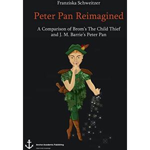 Schweitzer, Franziska Peter Pan Reimagined. A Comparison of Brom's The Child Thief and J. M. Barrie's Peter Pan Schweitzer, Franziska Peter Pan Reimagined. A Comparison of Brom's The Child Thief and J. M. Barrie's Peter Pan