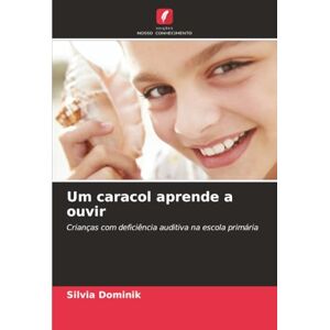 Dominik, Silvia Um caracol aprende a ouvir: Crianças com deficiência auditiva na escola primária Dominik, Silvia Um caracol aprende a ouvir: Crianças com deficiência auditiva na escola primária