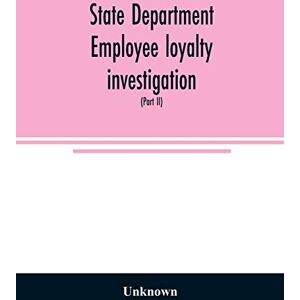 State Department employee loyalty investigation: hearings before a subcommittee of the Committee on Foreign Relations, United States Senate, ... in the State Department disloyal to the Unite State Department employee loyalty investigation: hearings before a subcommittee of the Committee on Foreign Relations, United States Senate, ... in the State Department disloyal to the Unite