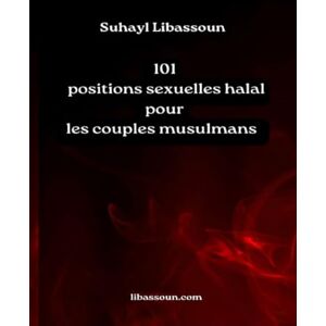 Libassoun, Suhayl 101 positions sexuelles halal pour les couples musulmans Libassoun, Suhayl 101 positions sexuelles halal pour les couples musulmans