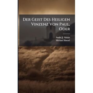 Ansart, Andrã(c) J Der Geist Des Heiligen Vinzenz Von Paul, Oder Ansart, Andrã(c) J Der Geist Des Heiligen Vinzenz Von Paul, Oder