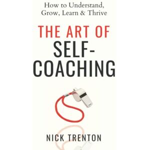 Trenton, Nick The Art of Self-Coaching: How to Understand, Grow, Learn, & Thrive (Mental and Emotional Abundance) Trenton, Nick The Art of Self-Coaching: How to Understand, Grow, Learn, & Thrive (Mental and Emotional Abundance)