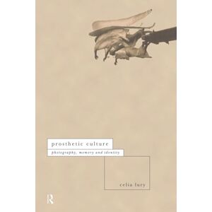 Lury, Celia Prosthetic Culture: Photography, Memory and Identity (International Library of Sociology) Lury, Celia Prosthetic Culture: Photography, Memory and Identity (International Library of Sociology)