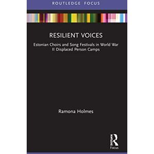 Holmes, Ramona Resilient Voices: Estonian Choirs and Song Festivals in World War II Displaced Person Camps (Routledge Focus) Holmes, Ramona Resilient Voices: Estonian Choirs and Song Festivals in World War II Displaced Person Camps (Routledge Focus)