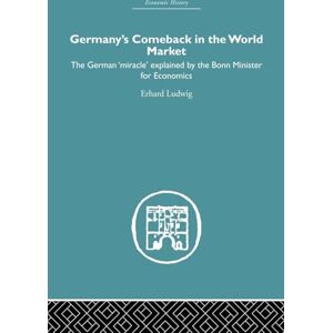 Erhard, Ludwig Germany's Comeback in the World Market: the German 'Miracle' explained by the Bonn Minister for Economics (Economic History) Erhard, Ludwig Germany's Comeback in the World Market: the German 'Miracle' explained by the Bonn Minister for Economics (Economic History)