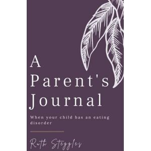 Steggles, Ruth A Parent's Journal: When your child has an eating disorder Steggles, Ruth A Parent's Journal: When your child has an eating disorder