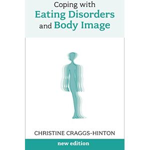 Craggs-Hinton, Christine Coping with Eating Disorders and Body Image: New Edition Craggs-Hinton, Christine Coping with Eating Disorders and Body Image: New Edition