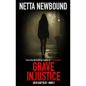Newbound, Netta Grave Injustice: A gripping, addictive psychological suspense novel from Netta Newbound (Cold Case Files) Newbound, Netta Grave Injustice: A gripping, addictive psychological suspense novel from Netta Newbound (Cold Case Files)