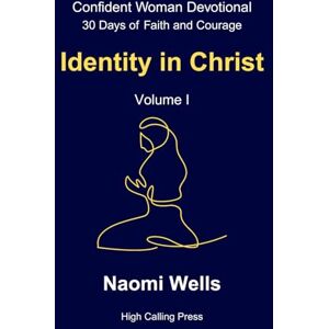 Wells, Naomi Volume I: Identity in Christ: 1 (Confident Woman Devotional: 30 Days of Faith and Courage) Wells, Naomi Volume I: Identity in Christ: 1 (Confident Woman Devotional: 30 Days of Faith and Courage)