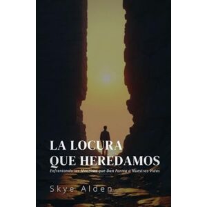 Alden, Skye The Madness We Inherit / La Locura que Heredamos: Confronting the Lies That Shape Our Lives / Enfrentando las Mentiras que Dan Forma a Nuestras Vidas Alden, Skye The Madness We Inherit / La Locura que Heredamos: Confronting the Lies That Shape Our Lives / Enfrentando las Mentiras que Dan Forma a Nuestras Vidas