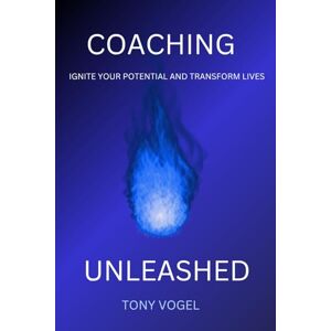 Vogel, Mr Tony Coaching Unleashed: Ignite your potential and Transform lives: Tony Vogel offers practical coaching techniques, real-life case studies, and actionable strategies for personal and professional growth. Vogel, Mr Tony Coaching Unleashed: Ignite your potential and Transform lives: Tony Vogel offers practical coaching techniques, real-life case studies, and actionable strategies for personal and professional growth.