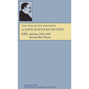 Keynes, John Maynard The Collected Writings of John Maynard Keynes: Activities, 1939-1945: Internal War Finance: Volume 22 Keynes, John Maynard The Collected Writings of John Maynard Keynes: Activities, 1939-1945: Internal War Finance: Volume 22