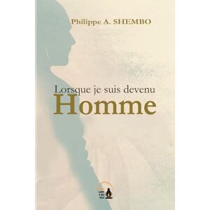 SHEMBO, Philippe Lorsque je suis devenu Homme SHEMBO, Philippe Lorsque je suis devenu Homme