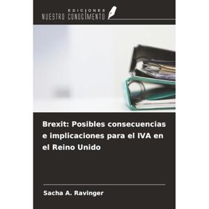Ravinger, Sacha A. Brexit: Posibles consecuencias e implicaciones para el IVA en el Reino Unido Ravinger, Sacha A. Brexit: Posibles consecuencias e implicaciones para el IVA en el Reino Unido