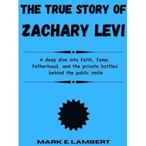 E. Lambert, Mark The True Story of Zachary Levi: A deep dive into faith, fame, fatherhood, and the private battles behind the public smile (BIOGRAPHY OF ICONS) E. Lambert, Mark The True Story of Zachary Levi: A deep dive into faith, fame, fatherhood, and the private battles behind the public smile (BIOGRAPHY OF ICONS)