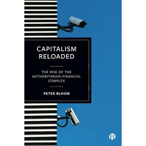 Bloom, Peter Capitalism Reloaded: The Rise of the Authoritarian-Financial Complex Bloom, Peter Capitalism Reloaded: The Rise of the Authoritarian-Financial Complex